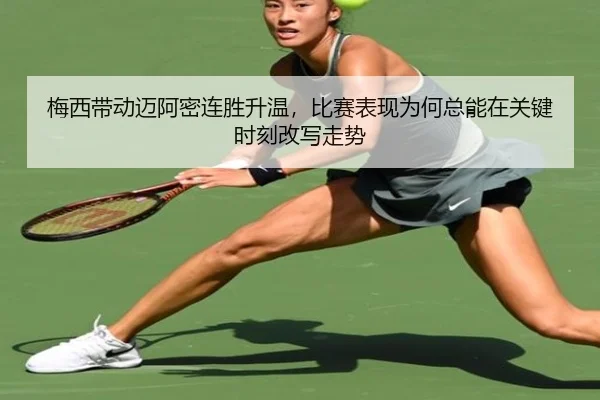 梅西带动迈阿密连胜升温，比赛表现为何总能在关键时刻改写走势